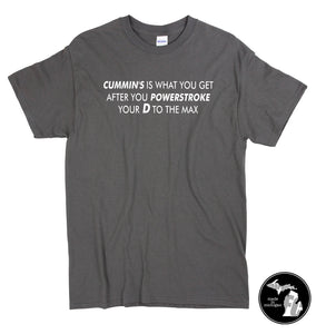 Cummins is What You Get After You Powerstroke Your D to The Max T-Shirt