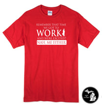 Load image into Gallery viewer, Excited To Work? Nah. Me Neither T-Shirt