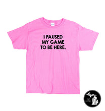Load image into Gallery viewer, I Paused My Game To Be Here T-Shirt - Child &amp; Adults -