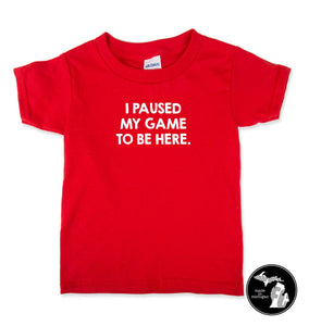 I Paused My Game To Be Here T-Shirt - Child & Adults -