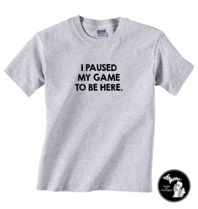 I Paused My Game To Be Here T-Shirt - Child & Adults -