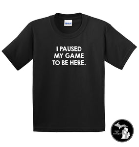 I Paused My Game To Be Here T-Shirt - Child & Adults -