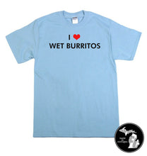Load image into Gallery viewer, I LOVE WET BURRITOS T-Shirt