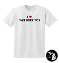 Load image into Gallery viewer, I LOVE WET BURRITOS T-Shirt