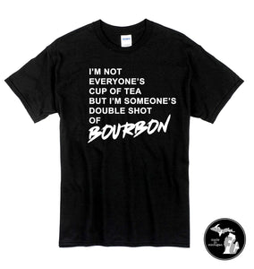 I'm Not Everyone's Cup of Tea, But I'm Someone's Double Shot if Bourbon T-Shirt