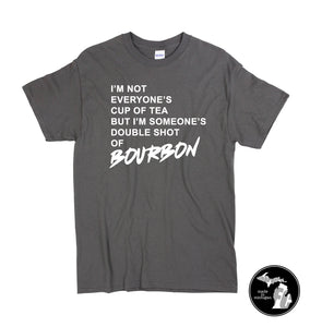 I'm Not Everyone's Cup of Tea, But I'm Someone's Double Shot if Bourbon T-Shirt