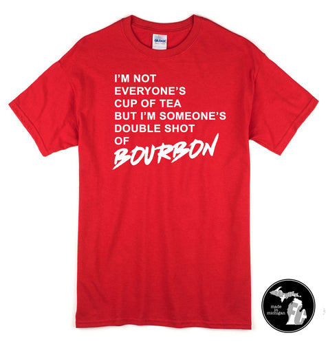 I'm Not Everyone's Cup of Tea, But I'm Someone's Double Shot if Bourbon T-Shirt