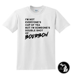 I'm Not Everyone's Cup of Tea, But I'm Someone's Double Shot if Bourbon T-Shirt
