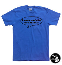 Load image into Gallery viewer, I Knew You&#39;d Be Surprised T-Shirt