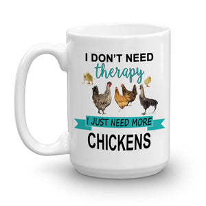 I Don't Need Therapy I Just Need More Chickens Ceramic Mug