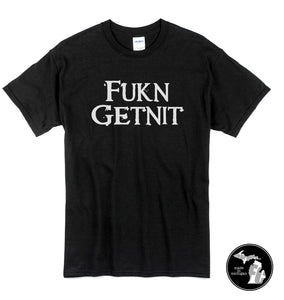 Fukn Getnit T-Shirt - Adult Shirt - Humor - F'n Gettin it -