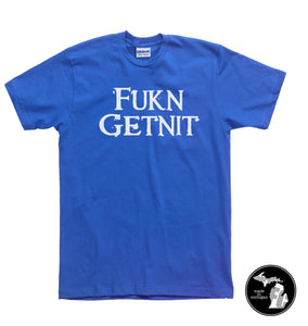 Fukn Getnit T-Shirt - Adult Shirt - Humor - F'n Gettin it -
