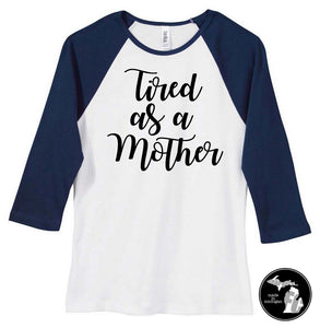 Tired As A Mother 3/4 Sleeve T-Shirt - Ladies - Mother -Mom - Raglan